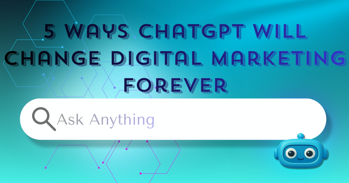 5 Ways ChatGPT Will Change Digital Marketing Forever