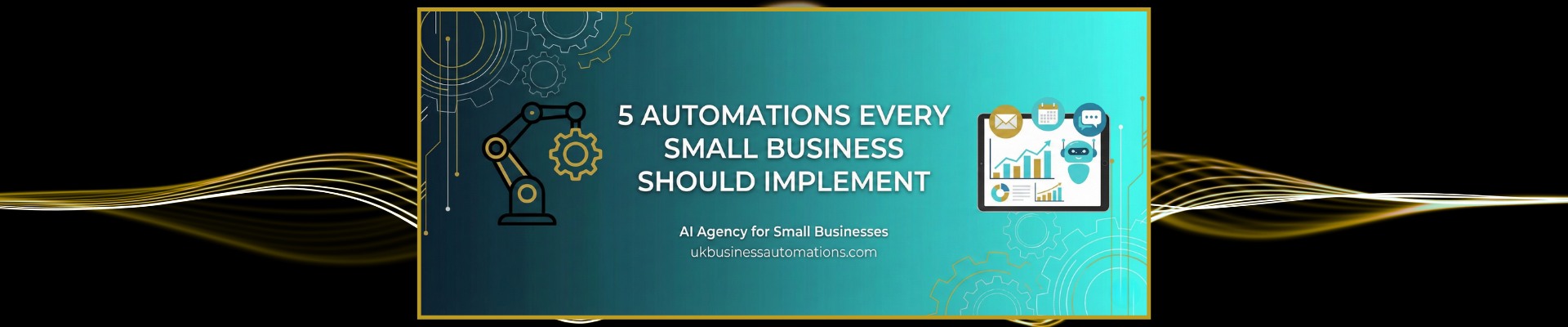 5 automations every small business should implement — blog header showing charts, email icons, a chatbot, and calendar on a tablet screen with gold and teal branding for UK Business Automations